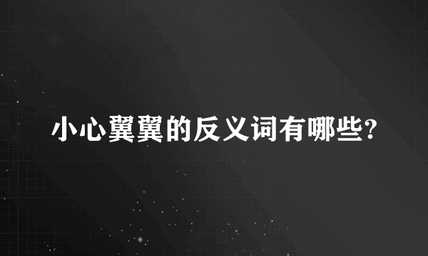 小心翼翼的反义词有哪些?
