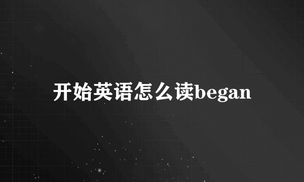 开始英语怎么读began