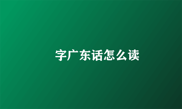 攰字广东话怎么读
