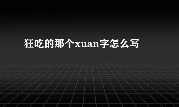 狂吃的那个xuan字怎么写