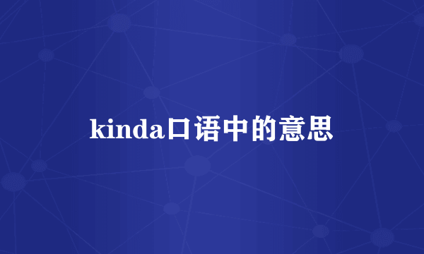 kinda口语中的意思