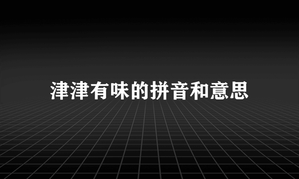津津有味的拼音和意思