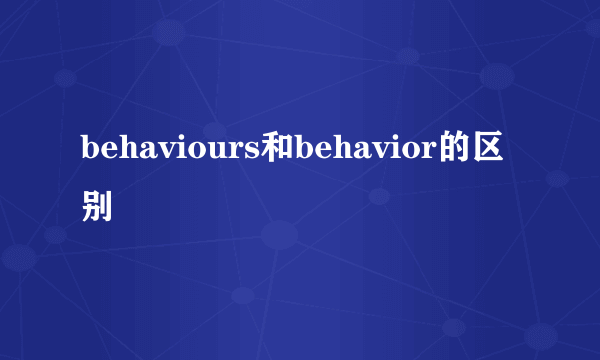 behaviours和behavior的区别
