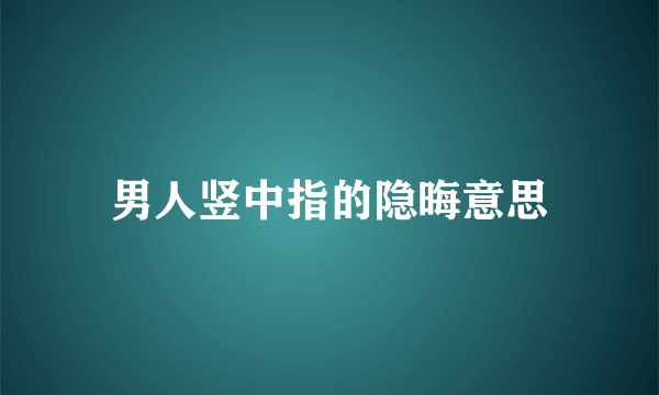 男人竖中指的隐晦意思
