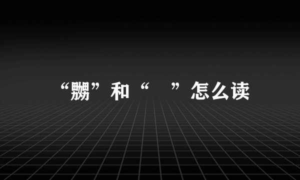 “嬲”和“嫐”怎么读