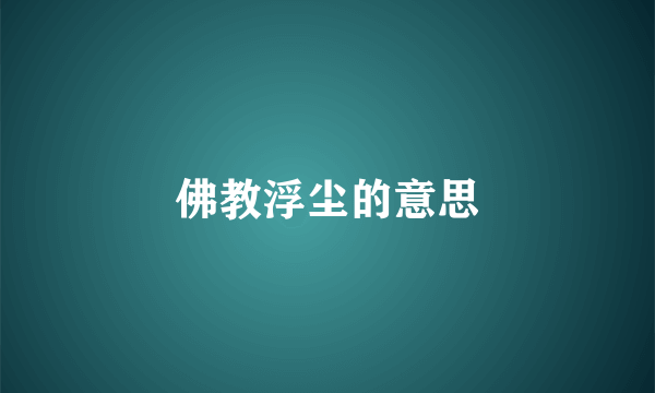 佛教浮尘的意思