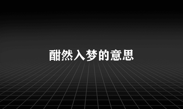 酣然入梦的意思