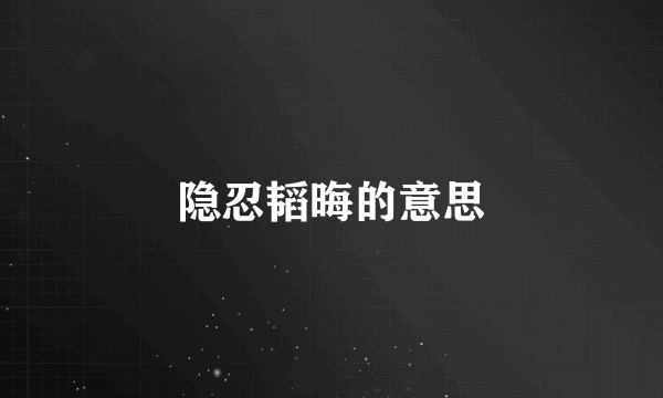 隐忍韬晦的意思