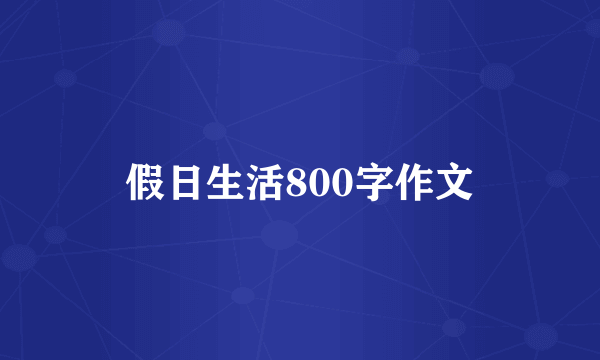 假日生活800字作文