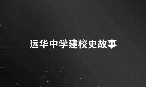 远华中学建校史故事