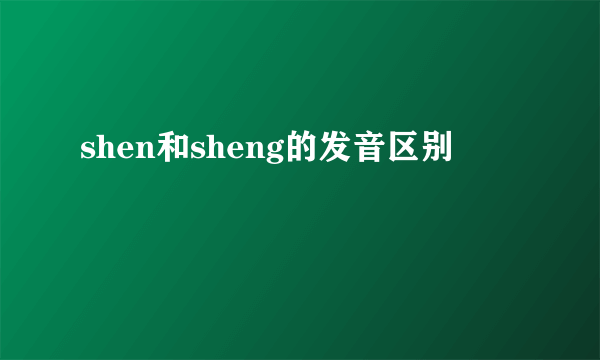 shen和sheng的发音区别