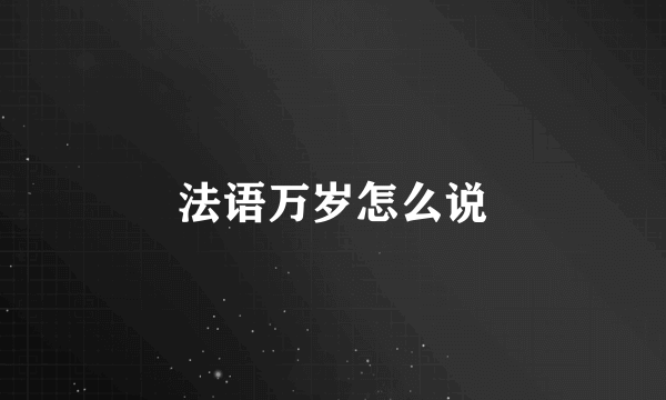 法语万岁怎么说