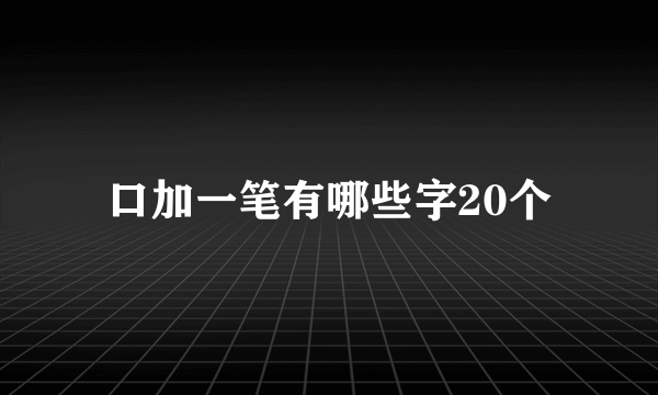 口加一笔有哪些字20个