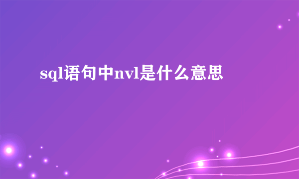sql语句中nvl是什么意思