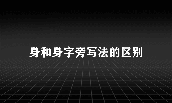 身和身字旁写法的区别