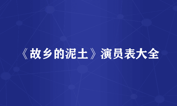 《故乡的泥土》演员表大全