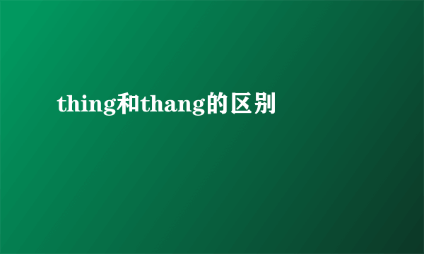 thing和thang的区别