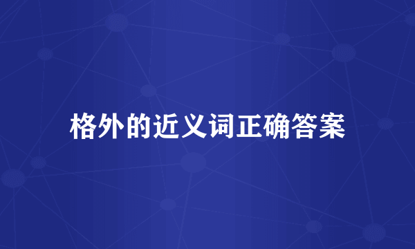 格外的近义词正确答案