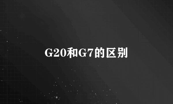 G20和G7的区别