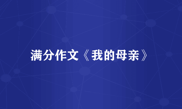 满分作文《我的母亲》