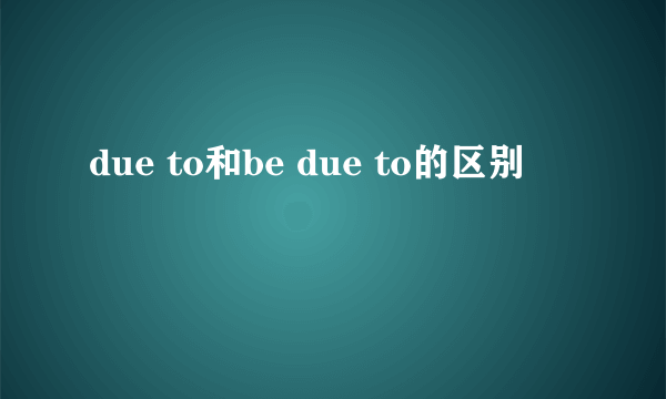 due to和be due to的区别