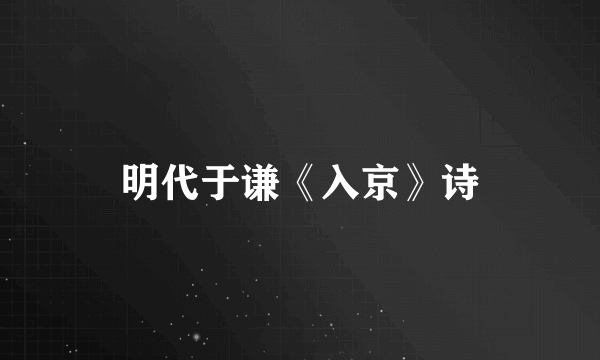 明代于谦《入京》诗