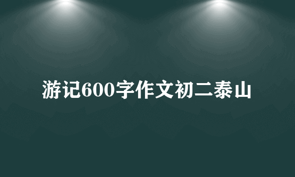 游记600字作文初二泰山