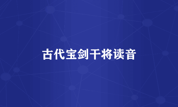 古代宝剑干将读音