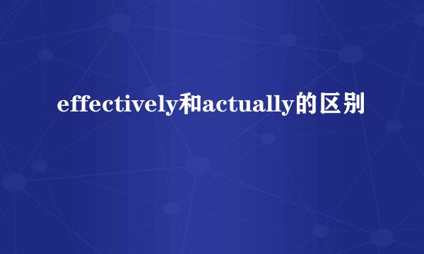 effectively和actually的区别