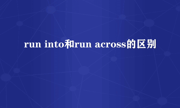 run into和run across的区别