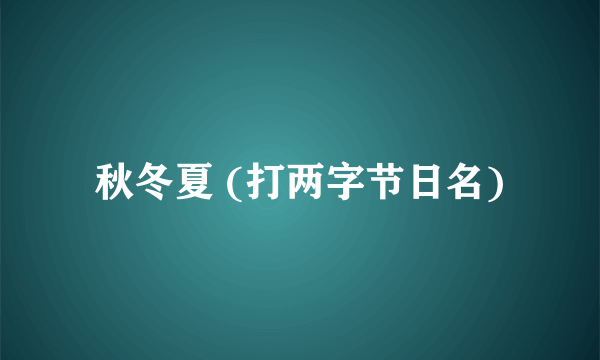 秋冬夏 (打两字节日名)