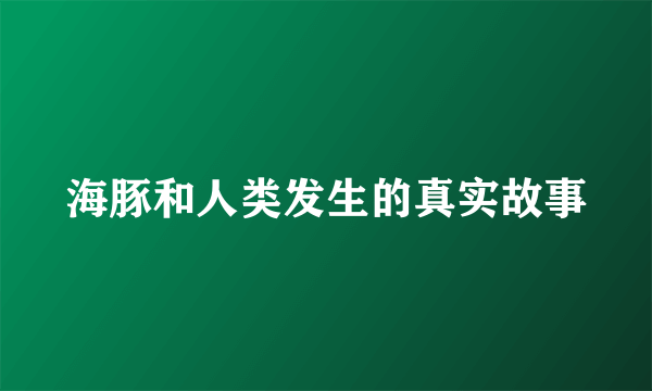 海豚和人类发生的真实故事