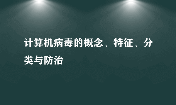 计算机病毒的概念、特征、分类与防治