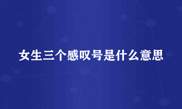 女生三个感叹号是什么意思