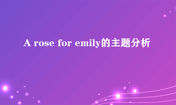 A rose for emily的主题分析