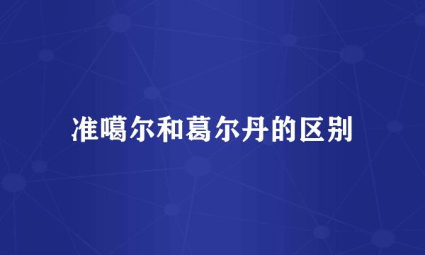准噶尔和葛尔丹的区别