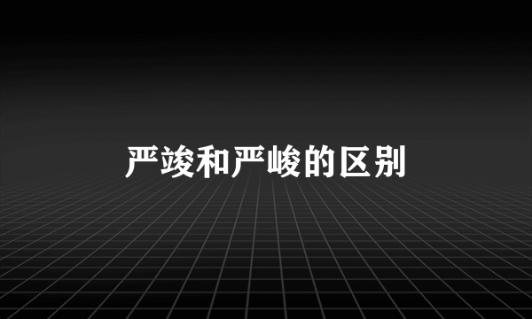 严竣和严峻的区别