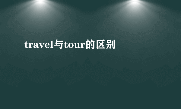 travel与tour的区别