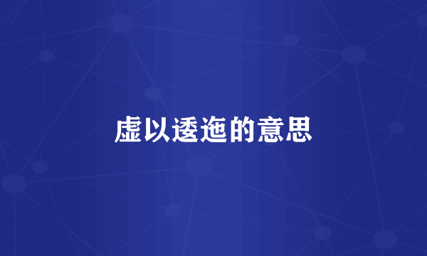 虚以逶迤的意思