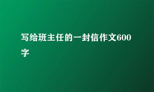 写给班主任的一封信作文600字