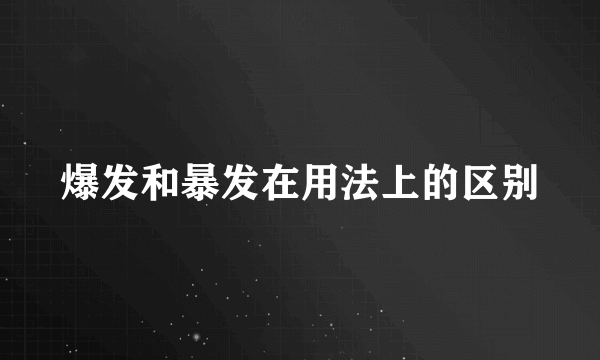爆发和暴发在用法上的区别