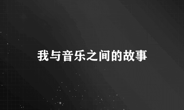 我与音乐之间的故事