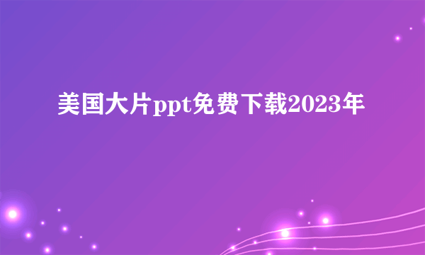 美国大片ppt免费下载2023年