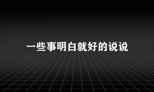 一些事明白就好的说说