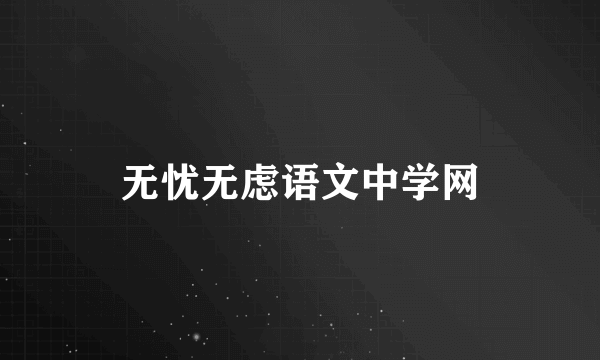 无忧无虑语文中学网