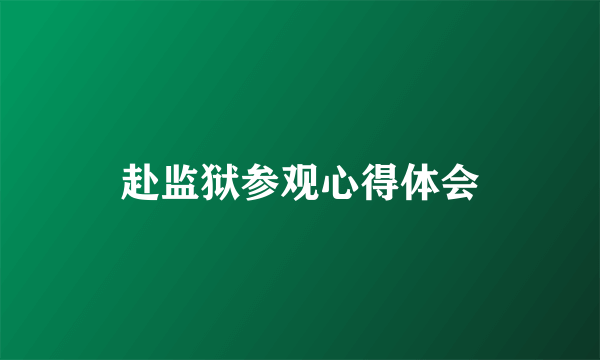 赴监狱参观心得体会