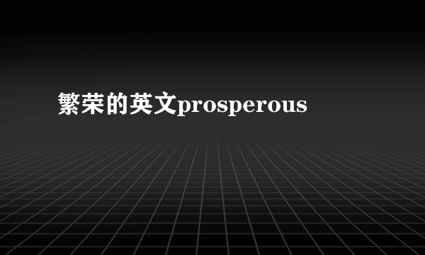 繁荣的英文prosperous