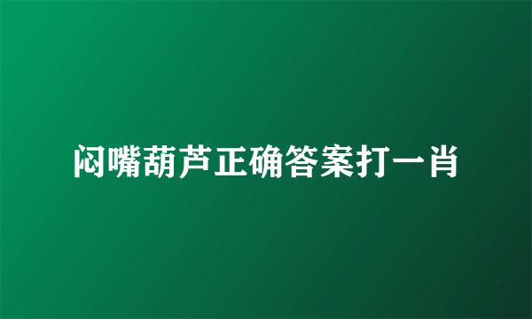 闷嘴葫芦正确答案打一肖