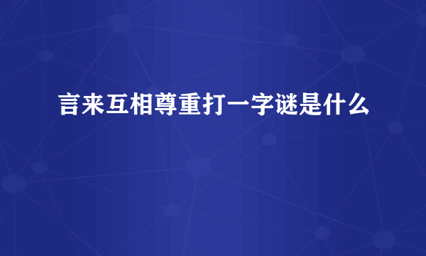 言来互相尊重打一字谜是什么