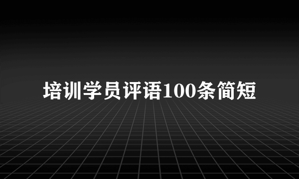 培训学员评语100条简短